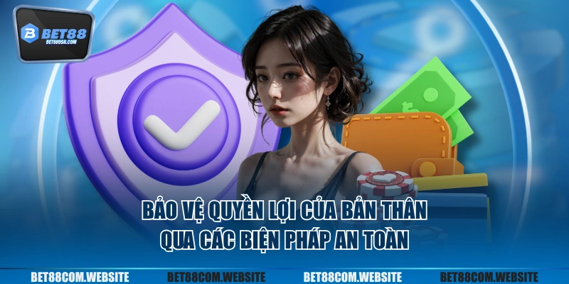 Bảo vệ quyền lợi của bản thân qua các biện pháp an toàn