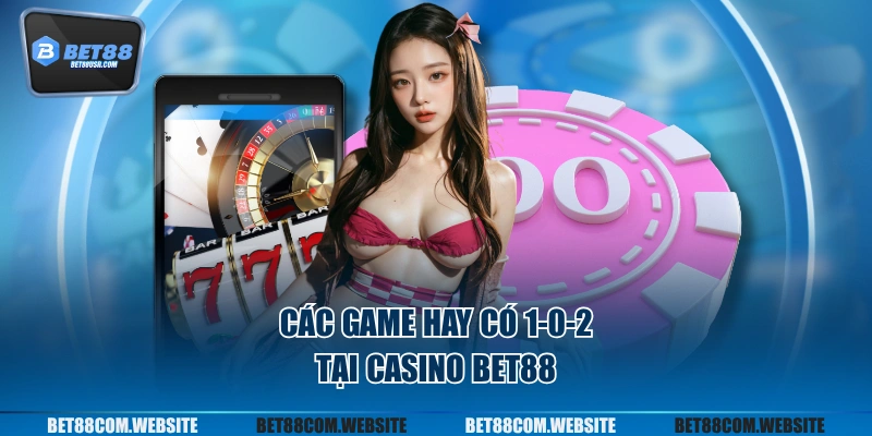 Các game hay có 1-0-2 tại casino BET88