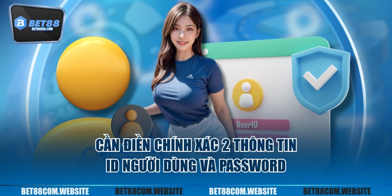 Cần điền chính xác 2 thông tin ID người dùng và password