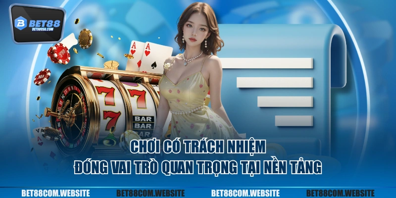 Chơi có trách nhiệm đóng vai trò quan trọng tại nền tảng