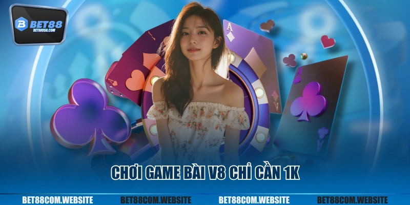 Chơi game bài V8 chỉ cần 1k
