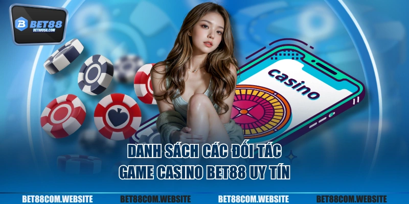 Danh sách các đối tác game casino BET88 uy tín