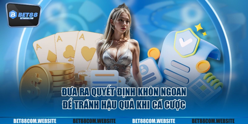 Đưa ra quyết định khôn ngoan để tránh hậu quả khi cá cược