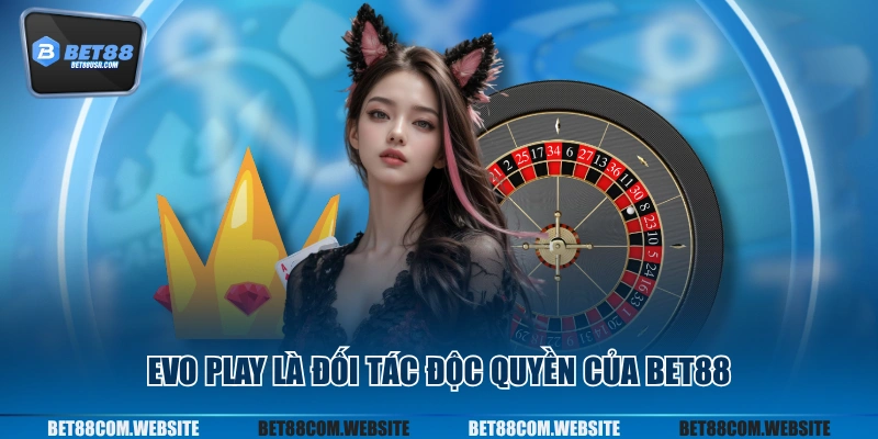 Evo Play là đối tác độc quyền của BET88