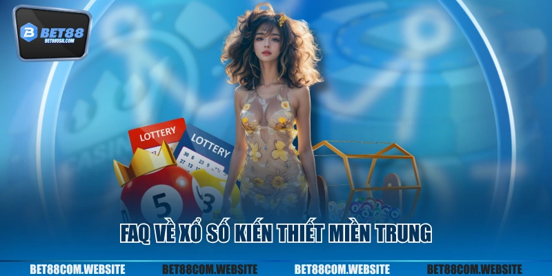 FAQ về xổ số kiến thiết miền Trung
