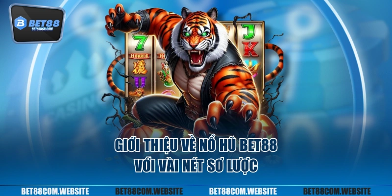 Giới thiệu về nổ hũ BET88 với vài nét sơ lược