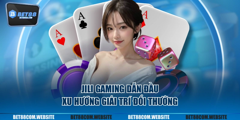JILI gaming dẫn đầu xu hướng giải trí đổi thưởng