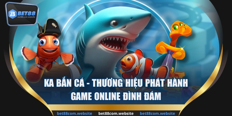 KA bắn cá là nhà phát hành đình đám có nhiều năm hoạt động