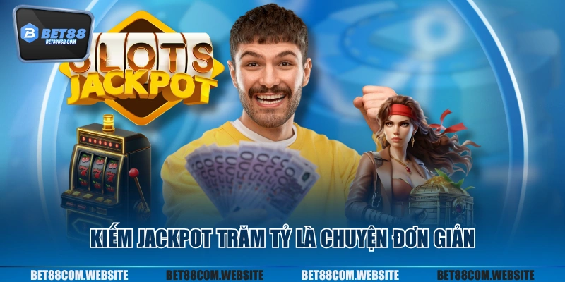 Kiếm jackpot trăm tỷ là chuyện đơn giản