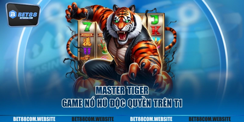 Master Tiger game nổ hũ độc quyền trên T1