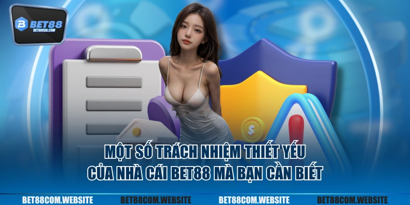 Một số trách nhiệm thiết yếu của nhà cái BET88 mà bạn cần biết