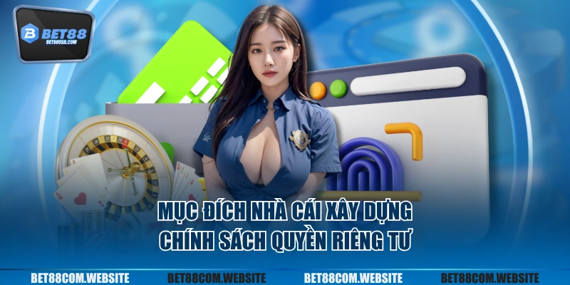 Mục đích nhà cái xây dựng chính sách quyền riêng tư