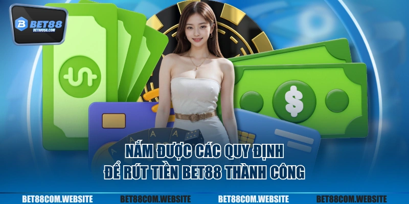 Nắm được các quy định để rút tiền BET88 thành công