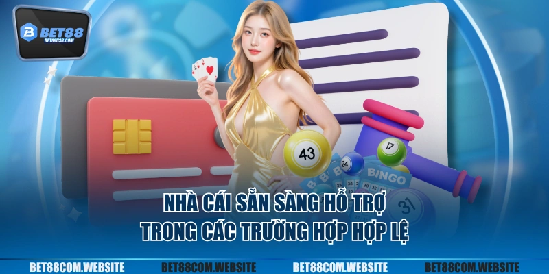 Nhà cái sẵn sàng hỗ trợ trong các trường hợp hợp lệ