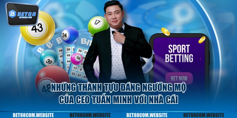 Những thành tựu đáng ngưỡng mộ của CEO Tuấn Minh với nhà cái