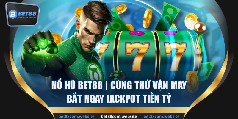 Nổ hũ BET88 cùng thử vận may bắt ngay tiền tỷ