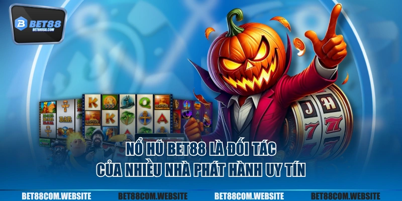 Nổ hũ BET88 là đối tác của nhiều nhà phát hành uy tín