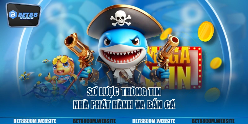 Sơ lược thông tin nhà phát hành VA bắn cá