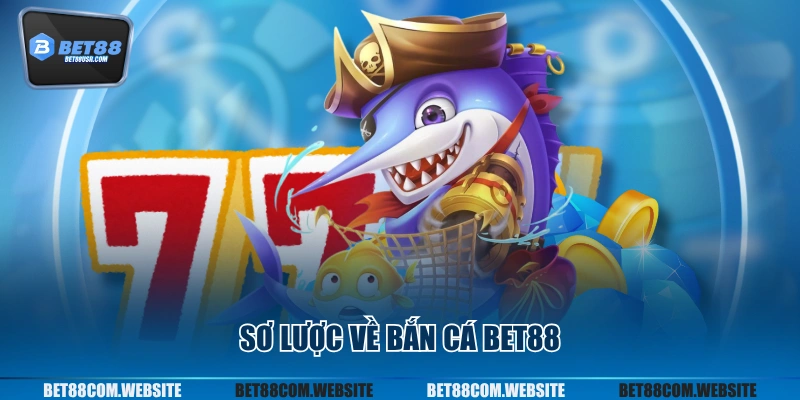 Sơ lược về bắn cá BET88