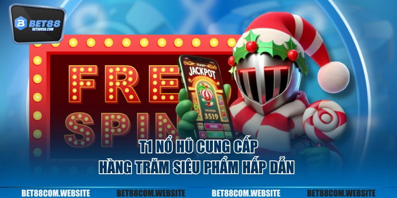 T1 nổ hũ cung cấp hàng trăm siêu phẩm hấp dẫn 