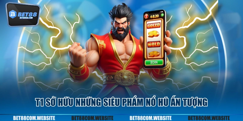 T1 sở hữu những siêu phẩm nổ hũ ấn tượng