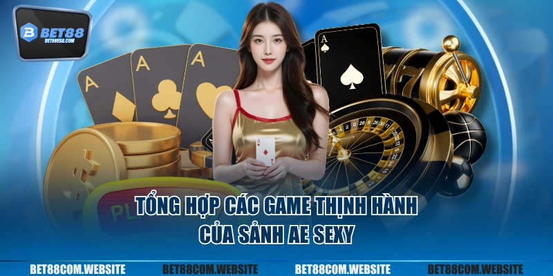 Tổng hợp các game thịnh hành của sảnh AE sexy