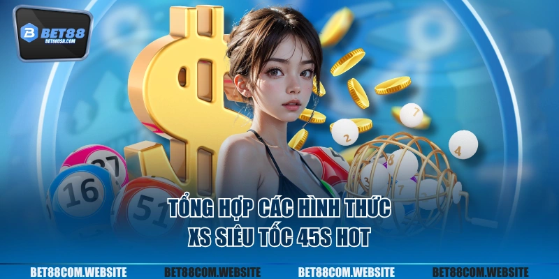 Tổng hợp các hình thức XS siêu tốc 45s HOT