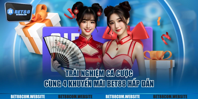 Trải nghiệm cá cược cùng 4 khuyến mãi BET88 hấp dẫn