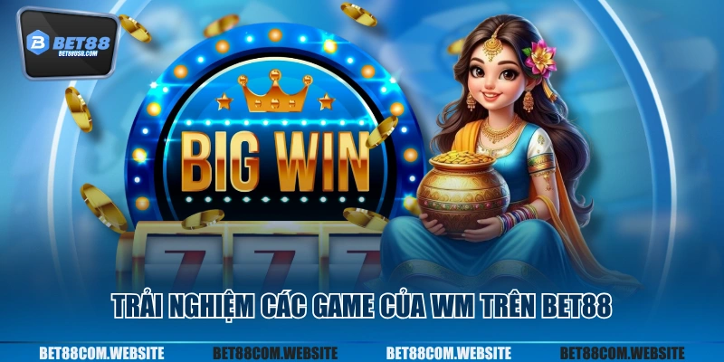 Trải nghiệm các game của WM trên BET88