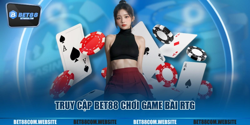 Truy cập BET88 chơi game bài RTG