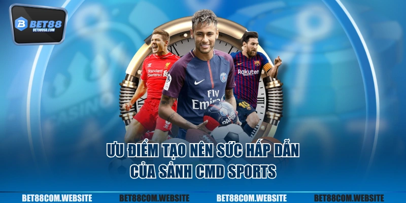 Ưu điểm tạo nên sức hấp dẫn của sảnh CMD Sports