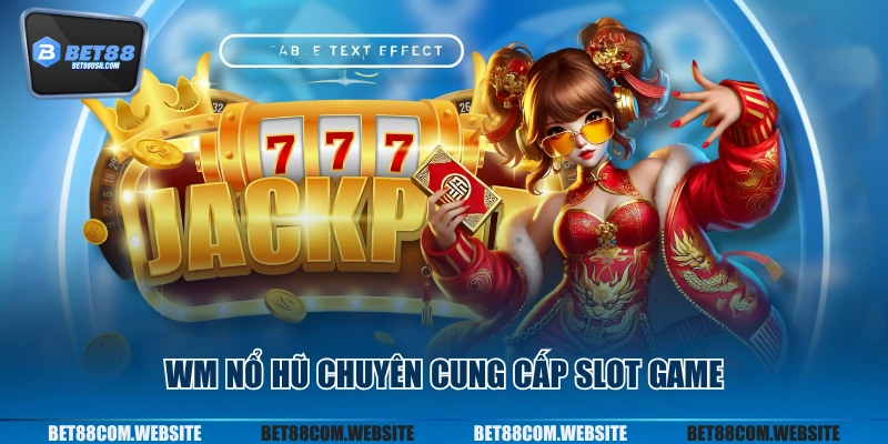 WM nổ hũ chuyên cung cấp slot game