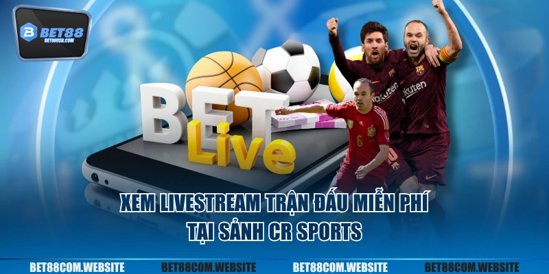 Xem livestream trận đấu miễn phí tại sảnh CR Sports